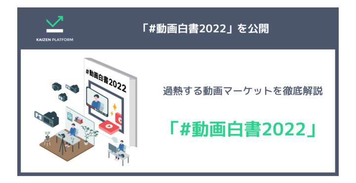 Kaizen Platform、過熱する動画マーケットのトレンドを徹底解説した「#動画白書2022」を公開