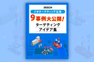 DEECH【無料資料ダウンロード】ジオターゲティング広告 9事例大公開　ターゲティングアイディア集
