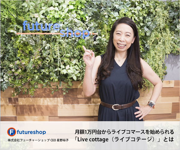 フューチャーショップ CEO 星野裕子氏インタビュー、月額1万円台からライブコマースを始められる 「Live cottage（ライブコテージ）」とは