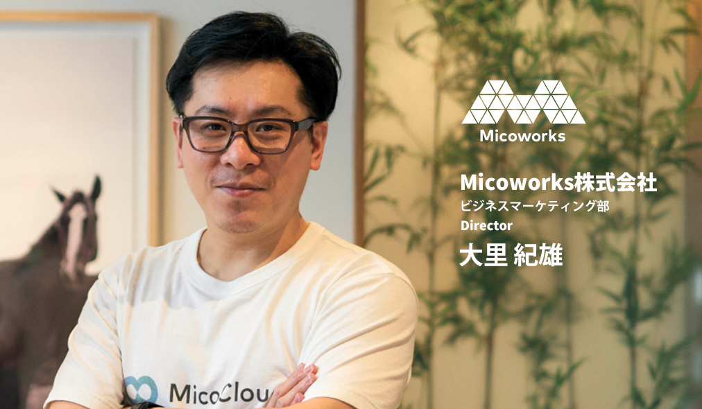 大里紀雄（おおさとのりお） Micoworks株式会社 ビジネスマーケティング部 Director