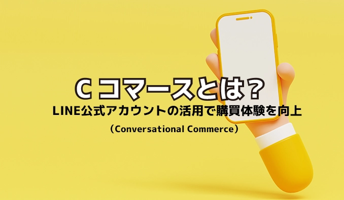 Cコマース（Conversational Commerce）とは？LINE公式アカウントの活用で購買体験を向上