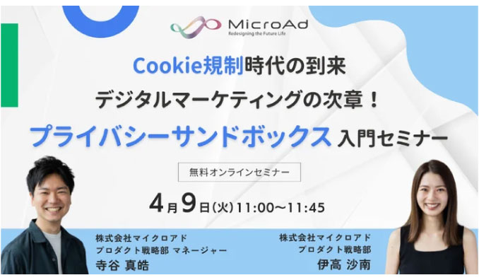 【ウェビナー情報】2024/4/9(火) マイクロアド、Cookie規制時代の到来：デジタルマーケティングの次章！プライバシーサンドボックス入門セミナーを開催
