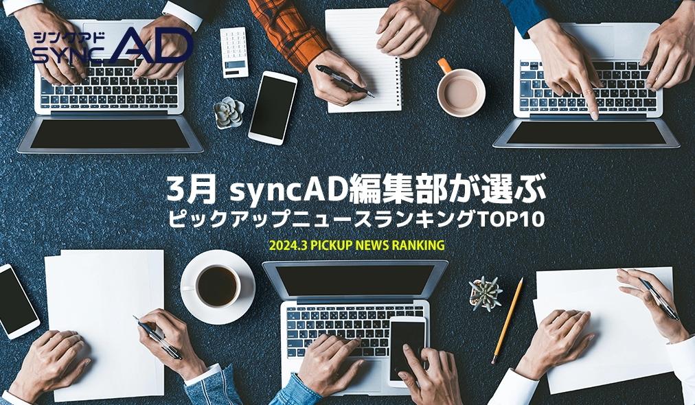 2024年3月、syncAD編集部が選ぶピックアップニュースランキングTOP10