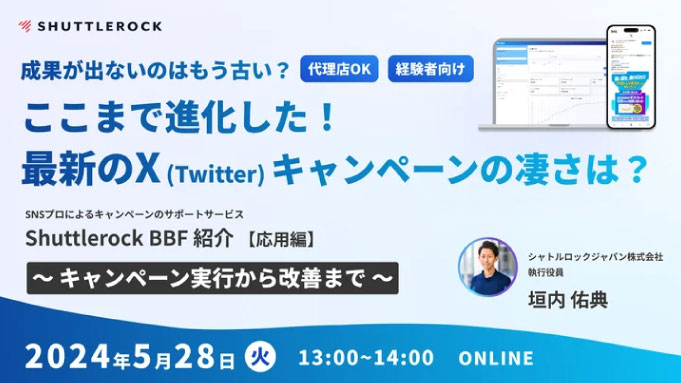 【ウェビナー情報】2024/5/28(火) シャトルロックジャパン、『成果が出ないはもう古い？ここまで進化した！最新のX (Twitter) キャンペーンの凄さとは？』Shuttlerock BBF for X 説明会 〜 応用編 〜