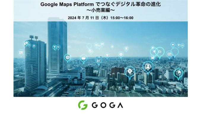 【ウェビナー情報】2024/7/11(木) ゴーガ、Google Maps Platform でつなぐデジタル革命の進化 〜小売業編〜