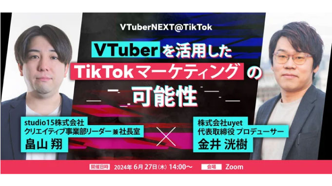 【ウェビナー情報】2024/6/27(木) studio15、VTuber×TikTokマーケティングの新時代を探るウェビナーをstudio15とuyetが共催