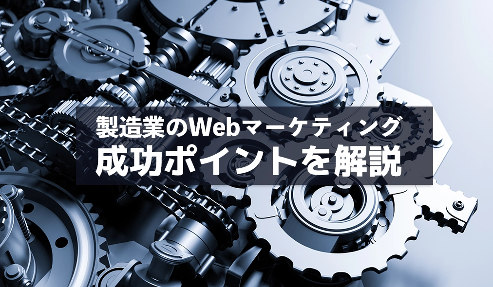 製造業のWebマーケティング成功ポイントを解説