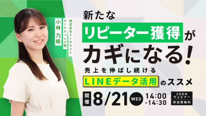 【ウェビナー情報】2024/8/21(水) トーチライト、新たなリピーター獲得がカギになる！売上を伸ばし続けるLINEデータ活用のススメ