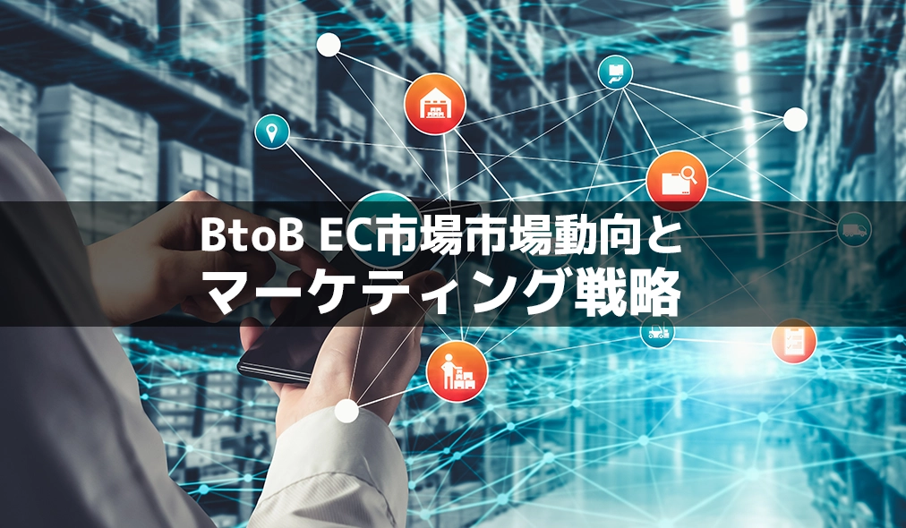 BtoB EC市場市場動向とマーケティング戦略