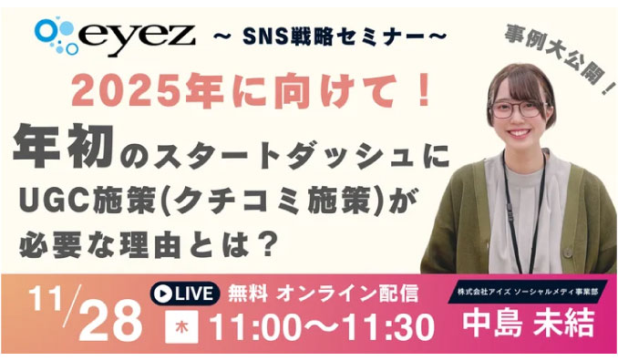 【ウェビナー情報】2024/11/28(木) アイズ、年初のスタートダッシュにUGC施策(クチコミ施策)が必要な理由とは！？