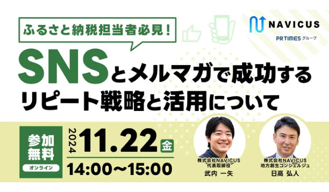 【ウェビナー情報】2024/11/22(金) NAVICUS、ふるさと納税担当者必見！SNSとメルマガで成功するリピート戦略と活用について