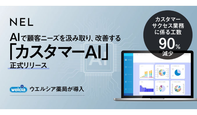 NEL、AIで顧客ニーズを汲み取り改善する「カスタマーAI」を正式リリース。ウエルシア薬局との取り組みを開始し、カスタマーサクセス業務にかかる工数が90％減少