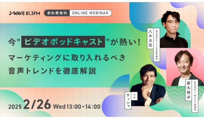 【ウェビナー情報】2025/2/26(水) J-WAVE、今“ビデオポッドキャスト”が熱い!マーケティングに取り入れるべき音声トレンドを徹底解説