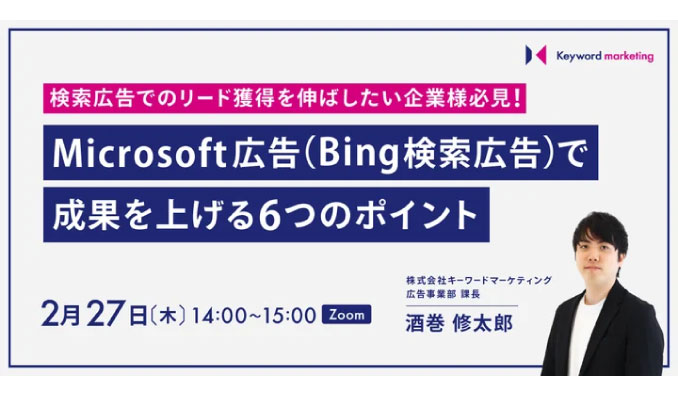 【ウェビナー情報】2025/2/27(木) キーワードマーケティング、リード獲得の増加を目的に、Microsoft広告（Bing検索広告）で成果を上げる6つのポイントを解説