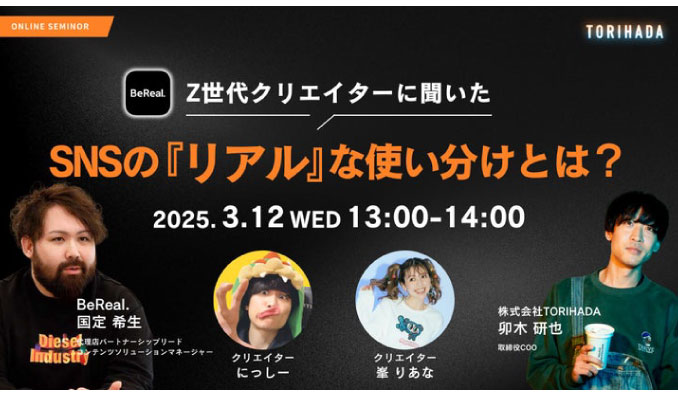 【ウェビナー情報】2025/3/12(水) TORIHADA、Z世代クリエイターに聞いた、SNSの ”リアル” な使い分けとは？