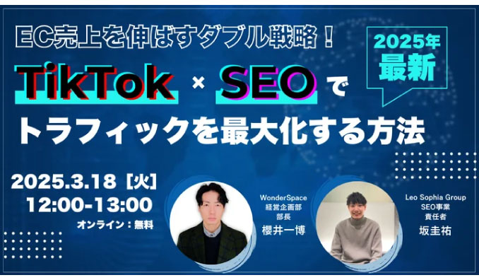 【ウェビナー情報】2025/3/18(火) WonderSpace、EC売上を伸ばすダブル戦略！TikTok×SEOでトラフィックを最大化する方法