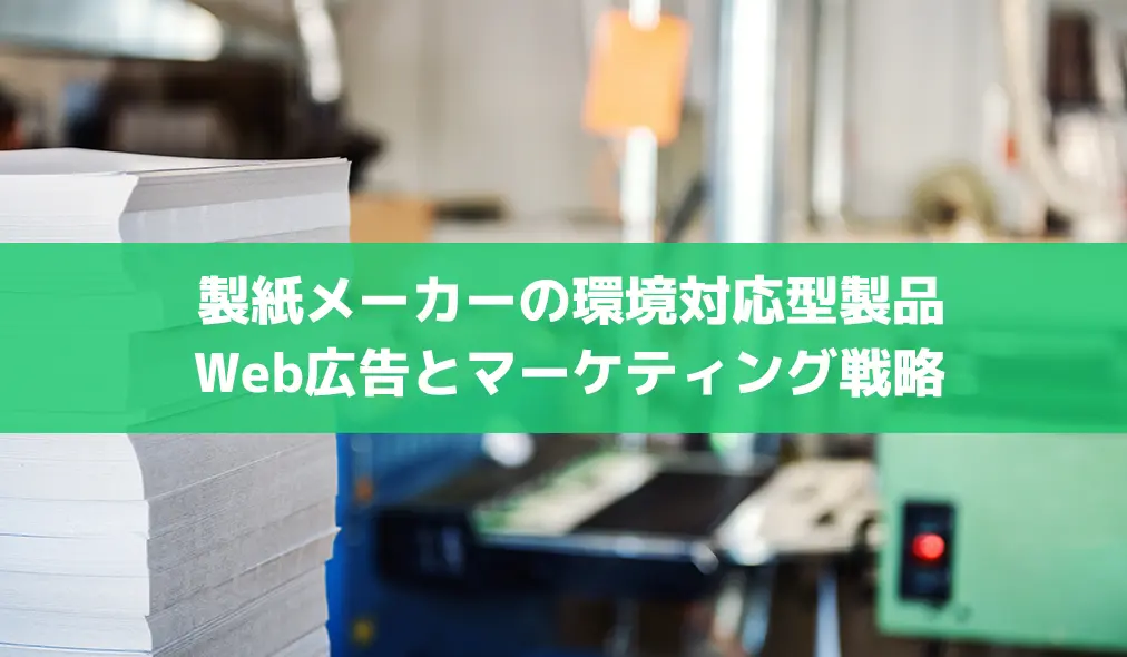 製紙メーカーのWeb広告やマーケティング成功事例 環境対応型製品による業界の革新