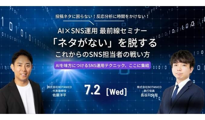 【ウェビナー情報】2025/7/2(水) BOTANICO、AI×SNS運用 最前線セミナー「ネタがない」を脱する、これからのSNS担当者の戦い方