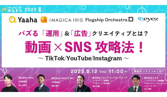 【ウェビナー情報】2025/6/12(木) アイズ、バズる「運用」＆「広告」クリエイティブとは？動画×SNS攻略法！～TikTok/YouTube/Instagram～