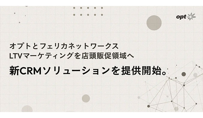 オプトとフェリカネットワークス、LTVマーケティングを店頭販促領域へ拡張する新CRMソリューションを提供開始