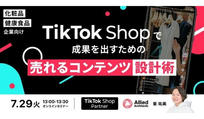 【ウェビナー情報】2025/7/29(火) アライドアーキテクツ、化粧品・健康食品企業向け、TikTok Shopで“売れる”コンテンツ設計セミナー