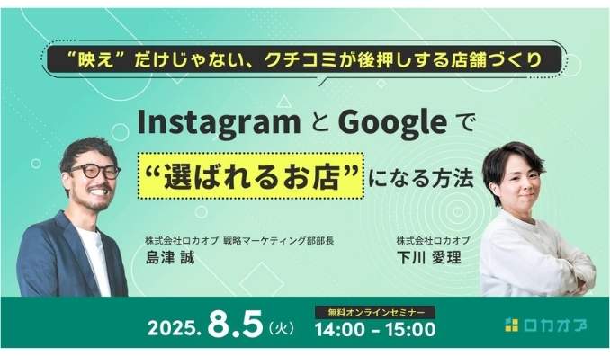【ウェビナー情報】2025/8/5(火) ロカオプ、InstagramとGoogleで“選ばれるお店”になる方法　〜“映え”だけじゃない、クチコミが後押しする店舗づくり〜