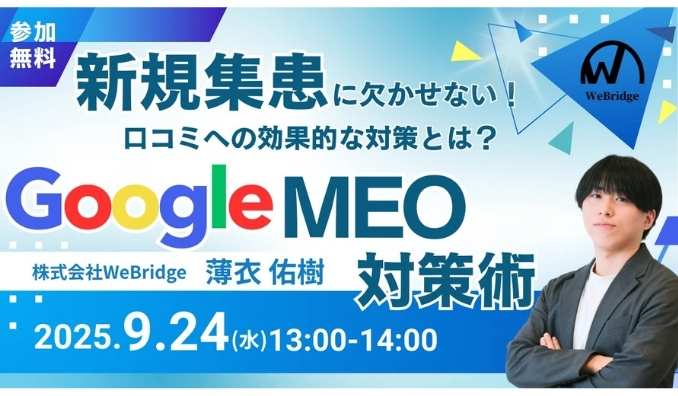 【ウェビナー情報】2025/9/24(水) WeBridge、新規集患に欠かせない！GoogleMEO対策術 口コミへの効果的な対策とは!?