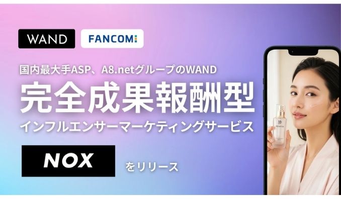 WAND、完全成果報酬型インフルエンサーマーケティングサービス『NOX』を正式リリース【A8.netグループ】
