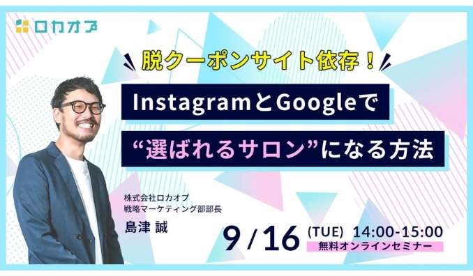 【ウェビナー情報】2025/9/16(火) ロカオプ、脱クーポンサイト依存！InstagramとGoogleで“選ばれるサロン”になる方法