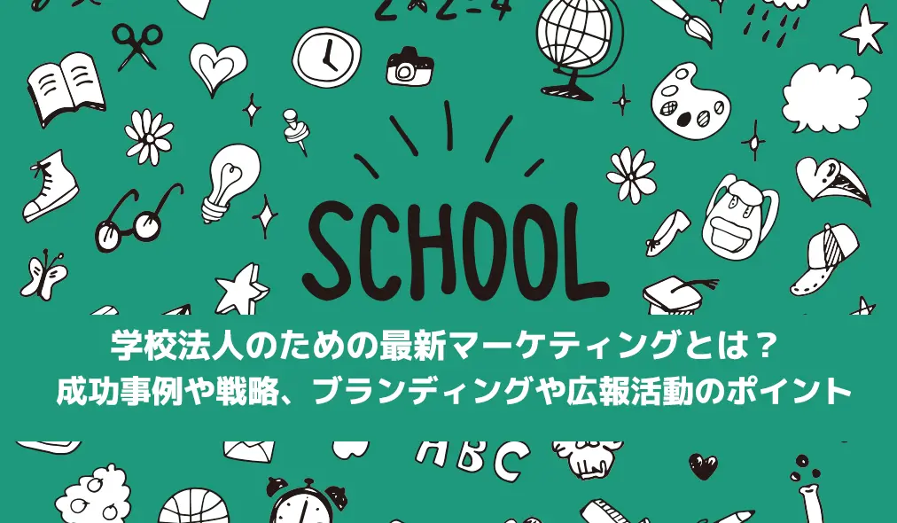 学校法人のための最新マーケティングとは？成功事例や戦略ポイントを解説