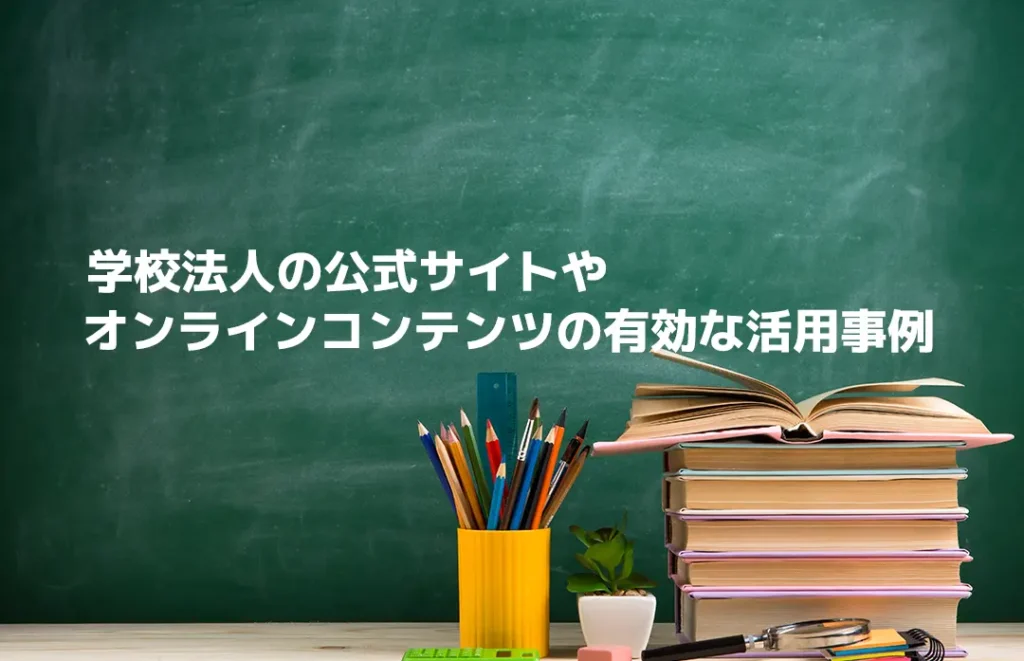 学校法人の公式サイトやオンラインコンテンツの有効な活用事例一覧