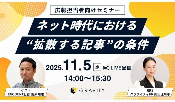 【ウェビナー情報】2025/11/5(水) グラヴィティPR、現役記者が語る「ネット記事が拡散する理由」とは──年末年始に“結果を出す”企業広報担当者のためのPR戦略セミナー