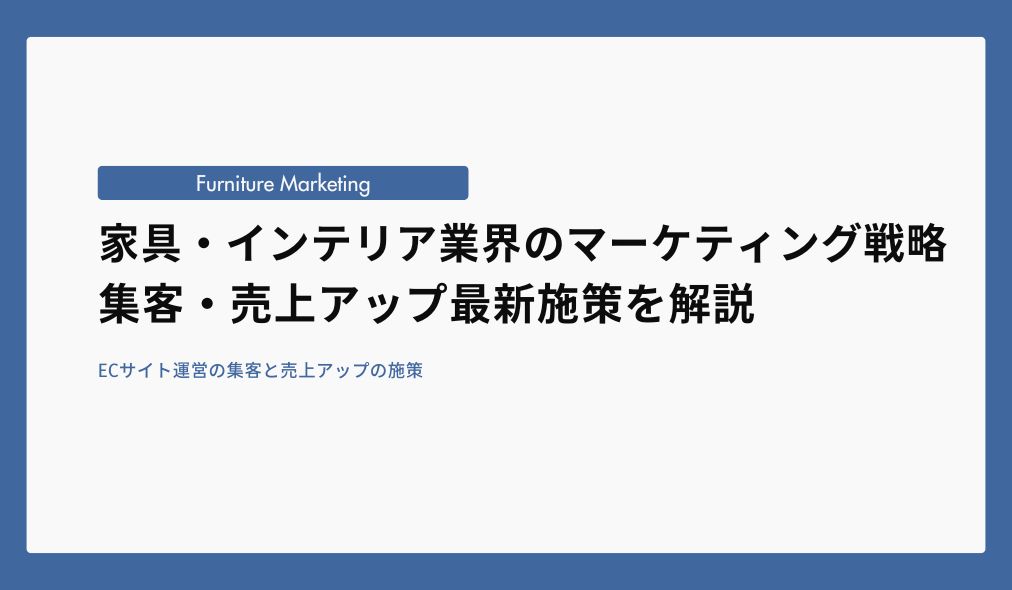 家具・インテリア業界のマーケティング戦略と集客・売上アップ最新施策