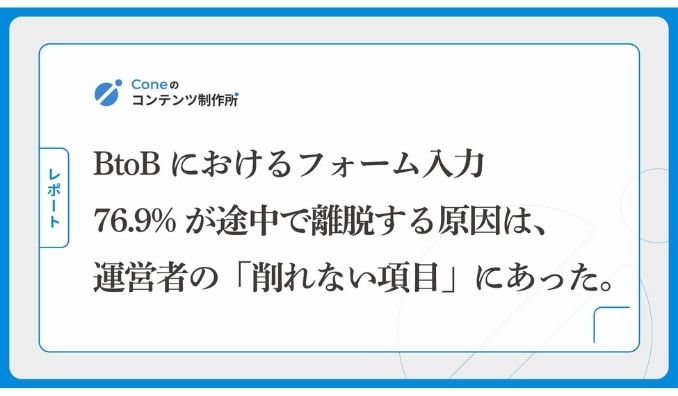 BtoBにおけるフォーム入力者の76.9%が途中で離脱する原因は、運営者の「削れない項目」にあった