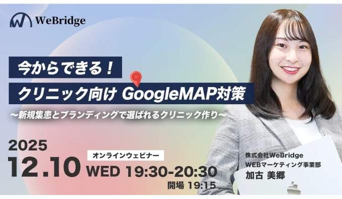 【ウェビナー情報】2025/12/10(水) WeBridge、今からできる!クリニック向けGoogleMAP対策!