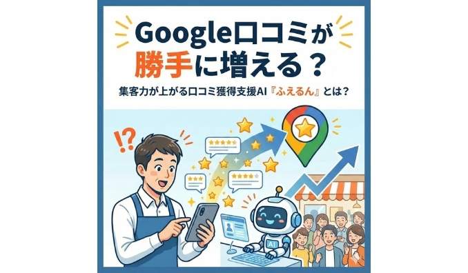 Leadfive、AIでGoogle口コミ対策を自動化。口コミがみるみる増える「ふえるん」を正式ローンチ｜店舗ビジネスの集客力を高める“口コミ生成・投稿導線最適化”をワンストップで提供