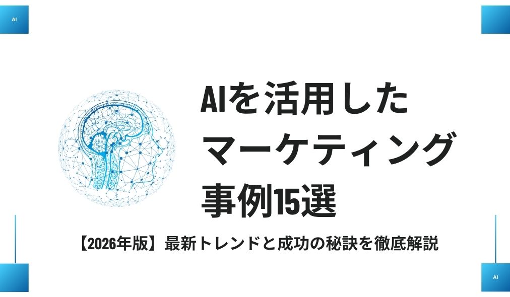 AIを活用したマーケティング事例15選｜最新トレンドと成功の秘訣を徹底解説【2026年版】