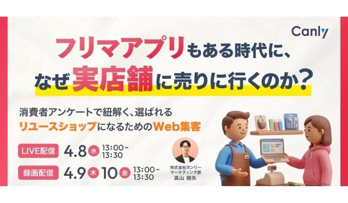 【ウェビナー情報】2026/4/8(水) カンリー、フリマアプリもある時代に、なぜ実店舗に売りに行くのか？ 〜消費者アンケートで紐解く、選ばれる「リユースショップ」になるためのWeb集客〜