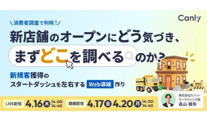 【ウェビナー情報】2026/4/16(木) カンリー、消費者調査で判明！新店舗のオープンにどう気づき、まずどこを調べるのか 〜新規客獲得のスタートダッシュを左右するWeb導線作り〜