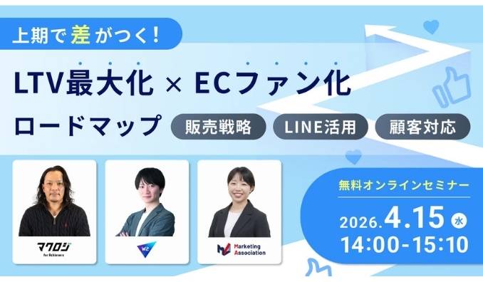 【ウェビナー情報】2026/4/15(水) マーケティングアソシエーション、上期で差がつく！LTV最大化×ECファン化ロードマップ～販売戦略×LINE活用×顧客対応～
