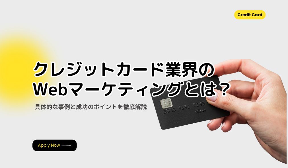 クレジットカード業界のWebマーケティングとは？ 具体的な事例と成功のポイントを徹底解説