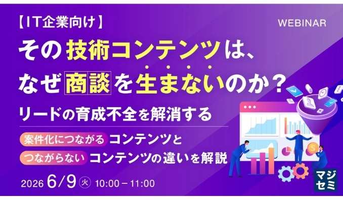 【ウェビナー情報】2026/6/9(火) マジセミ、その技術コンテンツは、なぜ商談を生まないのか？