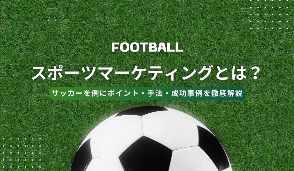 スポーツマーケティングとは？サッカーを例にポイント・手法・成功事例を徹底解説