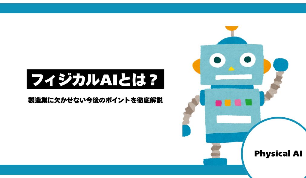 フィジカルAIとは？製造業に欠かせない今後のポイントを徹底解説