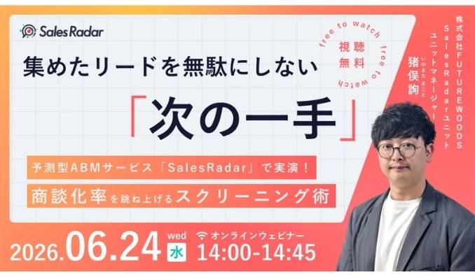 【ウェビナー情報】2026/6/24(水) FUTUREWOODS、集めたリードを無駄にしない「次の一手」予測型ABMサービス『SalesRadar』で実演！商談化率を跳ね上げるスクリーニング術