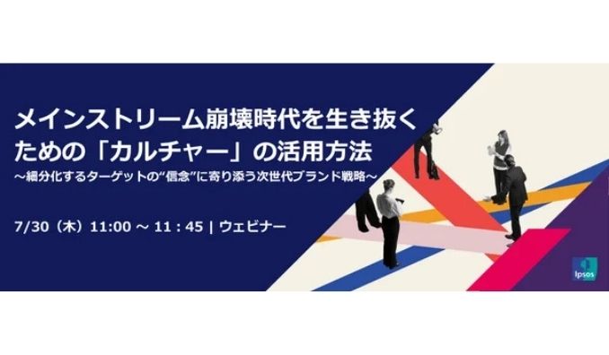【ウェビナー情報】2026/7/30(木) イプソス、メインストリーム崩壊時代を生き抜くための「カルチャー」の活用方法〜細分化するターゲットの“信念”に寄り添う次世代ブランド戦略〜