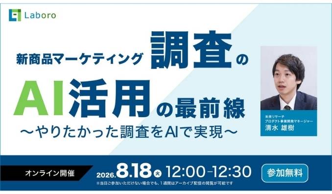 【ウェビナー情報】2026/8/18(火) Laboro.AI、新商品マーケティング調査のAI活用の最前線〜 やりたかった調査をAIで実現〜