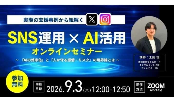 【ウェビナー情報】2026/9/3(木) フルスピード、実際の支援事例から紐解く「SNS運用×AI活用」～『AIの効率化』と『人が守る感情・リスク』の境界線とは～