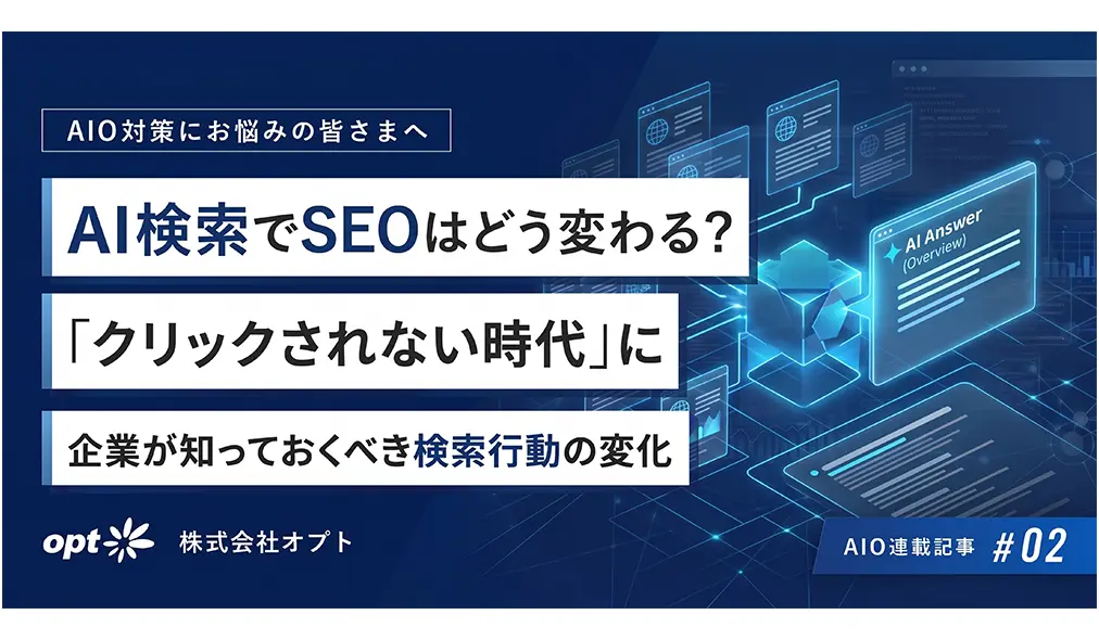 AI検索でSEOはどう変わる？「クリックされない時代」に企業が知っておくべき検索行動の変化