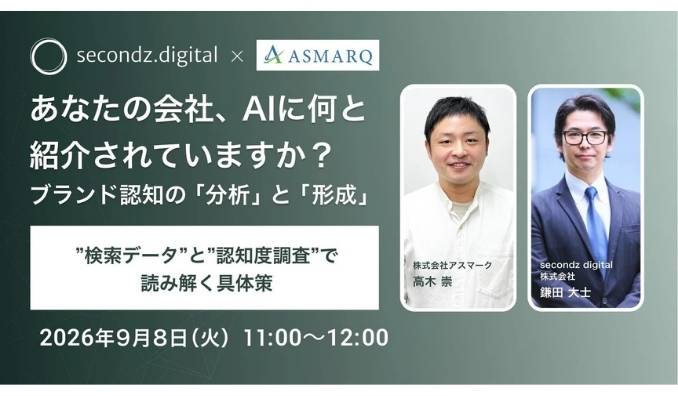 【ウェビナー情報】2026/9/8(火) secondz digital、あなたの会社、AIに何と紹介されていますか？ ブランド認知の『分析』と『形成』〜"検索データ"と"認知度調査"で読み解く具体策〜